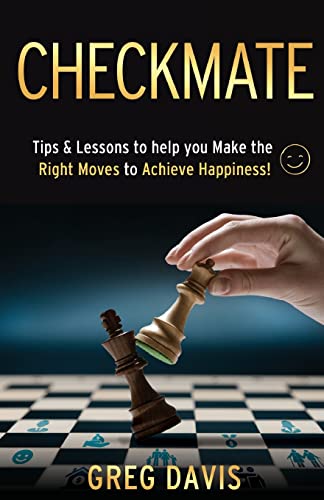 Checkmate: Tips & Lessons To Help You Make The Right Moves To Achieve Happiness!