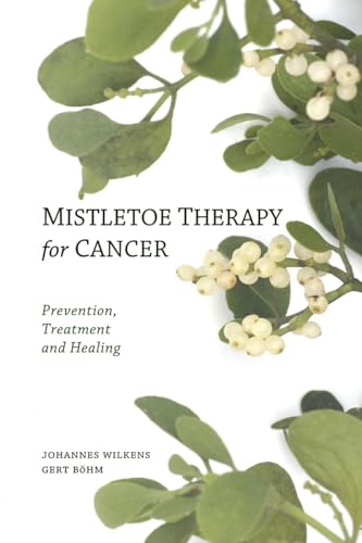 Mistletoe Therapy For Cancer: Prevention, Treatment, And Healing