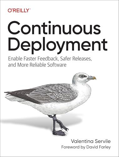 Continuous Deployment: Enable Faster Feedback, Safer Releases, And More Reliable Software