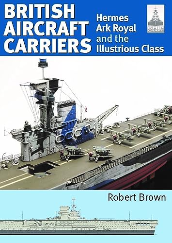British Aircraft Carriers: Hermes, Ark Royal And The Illustrious Class (1)
