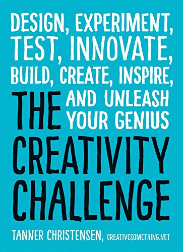 The Creativity Challenge: Design, Experiment, Test, Innovate, Build, Create, Inspire, And Unleash Your Genius