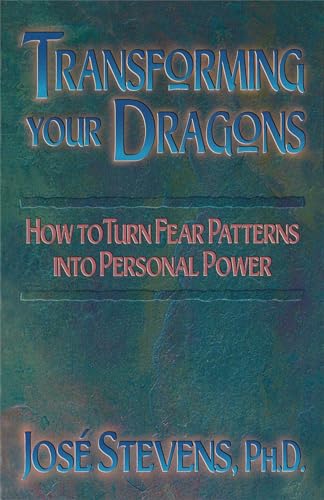 Transforming Your Dragons: Turning Personality Fear Patterns Into Personal Power: How To Turn Fear Patterns Into Personal Power