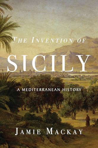 The Invention Of Sicily: A Mediterranean History