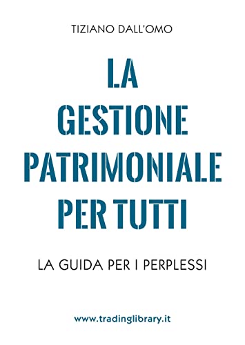 La Gestione Patrimoniale Per Tutti. La Guida Per I Perplessi