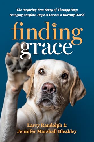 Finding Grace: The Inspiring True Story Of Therapy Dogs Bringing Comfort, Hope, And Love To A Hurting World