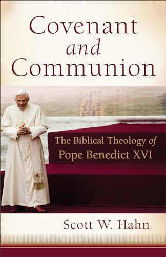 Covenant And Communion: The Biblical Theology Of Pope Benedict Xvi