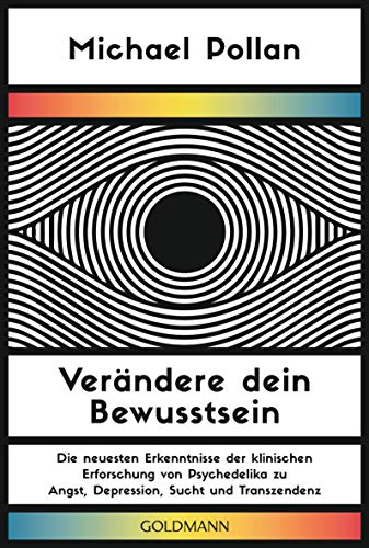 Verändere Dein Bewusstsein: Die Neuesten Erkenntnisse Der Klinischen Erforschung Von Psychedelika Zu Angst, Depression, Sucht Und Transzendenz