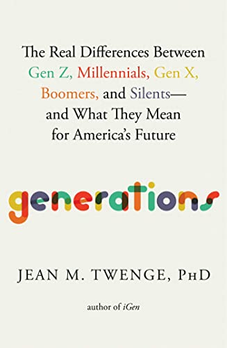Generations: The Real Differences Between Gen Z, Millennials, Gen X, Boomers, And Silents, And What They Mean For America'S Future