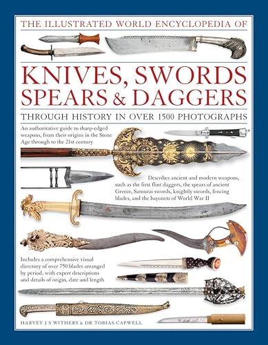 The Illustrated World Encyclopedia Of Knives, Swords, Spears & Daggers: Through History In Over 1500 Photographs