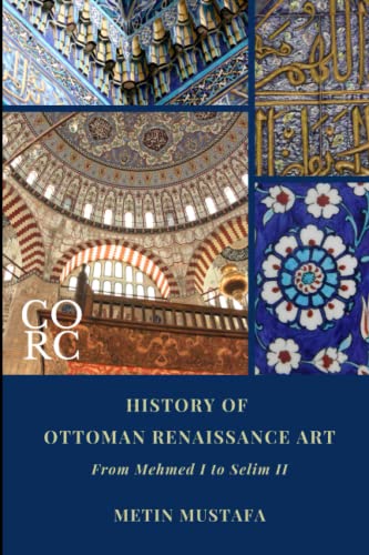 History Of Ottoman Renaissance Art: From Mehmed I To Selim Ii (Revised Edition): Revised Edition: 1