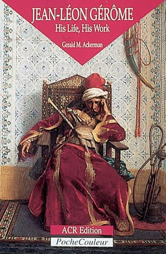 Jean-Leon Gerome: His Life, His Work 1824-1904