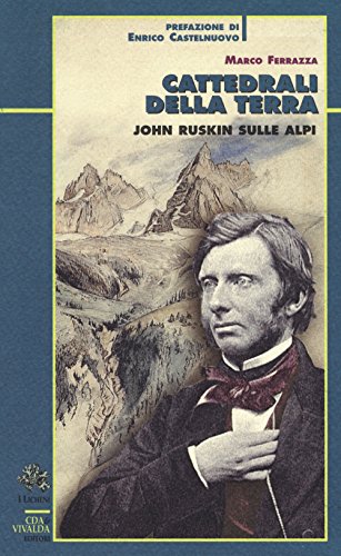Cattedrali Della Terra. John Ruskin Sulle Alpi