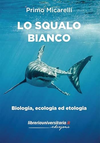 Lo Squalo Bianco. Biologia, Ecologia Ed Etologia