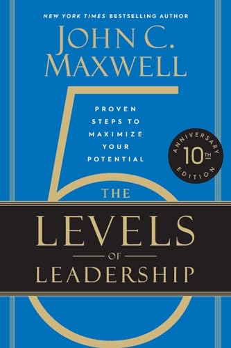 The 5 Levels Of Leadership: Proven Steps To Maximize Your Potential