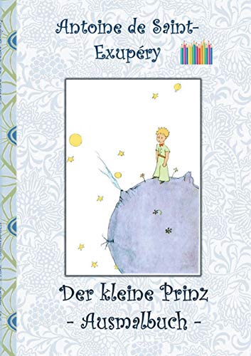 Der Kleine Prinz - Ausmalbuch: Le Petit Prince; The Little Prince; Ausmalbuch, Malbuch, Ausmalen, Kolorieren, Original, Buntstifte, Filzer, Bleistift,