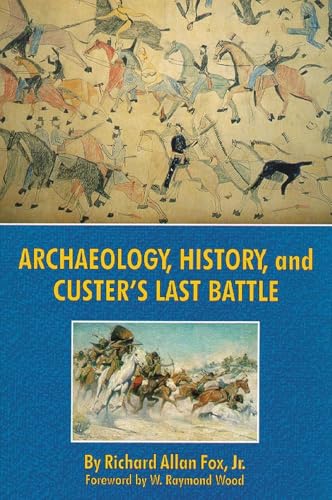 Archaeology, History, And Custer'S Last Battle: The Little Big Horn Reexamined