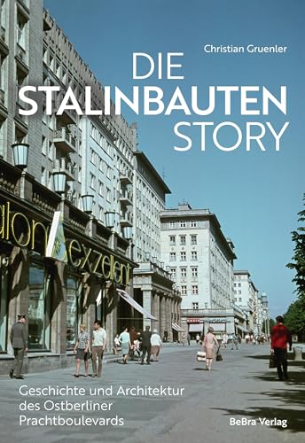 Die Stalinbauten-Story: Geschichte Und Architektur Des Ostberliner Prachtboulevards