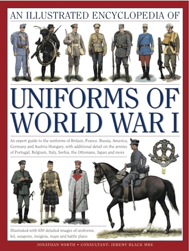 An Illustrated Encyclopedia Of Uniforms Of World War I: An Expert Guide To The Uniforms Of Britain, France, Russia, America, Germany And ... Italy, Se