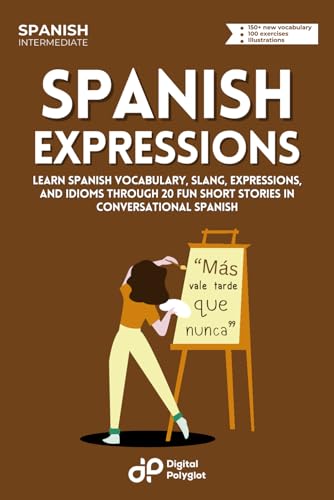 Spanish Expressions: Learn Spanish Vocabulary, Slang, Expressions, And Idioms Through 20 Fun Short Stories In Conversational Spanish