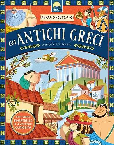 Gli Antichi Greci. A Spasso Nel Tempo. Ediz. A Colori