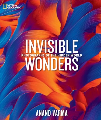 National Geographic Invisible Wonders: Photographs Of The Hidden World