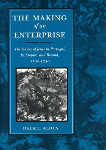 The Making Of An Enterprise: The Society Of Jesus In Portugal, Its Empire, And Beyond : 1540-1750