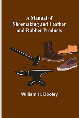 A Manual Of Shoemaking And Leather And Rubber Products