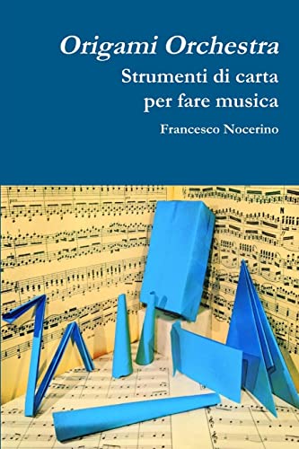 Origami Orchestra. Strumenti Di Carta Per Fare Musica
