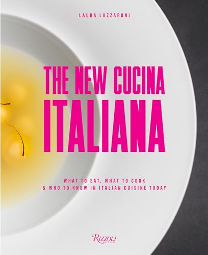 The New Cucina Italiana: What To Eat, What To Cook, And Who To Know In Italian Cuisine Today
