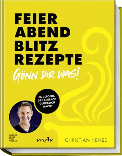 Feierabend-Blitzrezepte – Gönn Dir Was!: Soulfood, Das Einfach Glücklich Macht – Schnelle Und Einfache Gerichte Für Jeden Tag Zum Verwöhnen In Unter 3