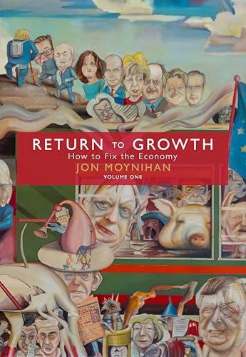 Return To Growth Volume One: How To Fix The Economy