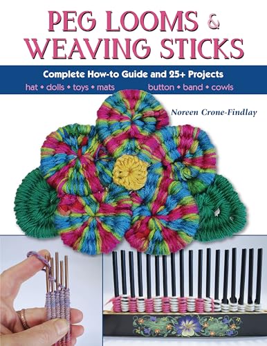 Peg Looms & Weaving Sticks: Complete How-To Guide And 30+ Projects