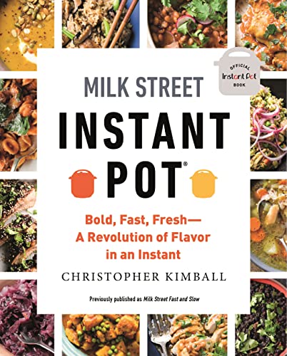 Milk Street Instant Pot: Bold, Fast, Fresh -- A Revolution Of Flavor In An Instant
