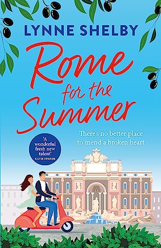 Rome For The Summer: A Feel-Good, Escapist Summer Romance About Finding Love And Following Your Heart