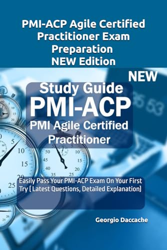 Pmi-Acp Agile Certified Practitioner Exam Preparation - New Edition: Easily Pass Your Pmi-Acp Exam On Your First Try ( Latest Questions, Detailed Expl