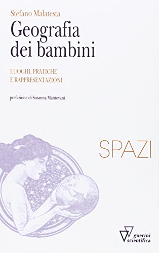 Geografia Dei Bambini. Luoghi, Pratiche E Rappresentazioni