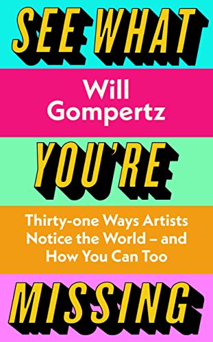 See What You'Re Missing: 31 Ways Artists Notice The World – And How You Can Too