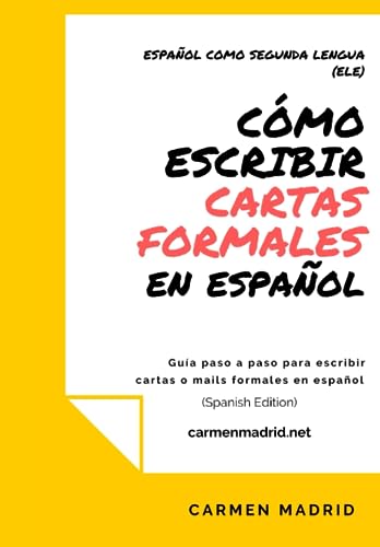 Cómo Escribir Cartas O Mails Formales En Español: Guía Paso A Paso Para Escribir Cartas O Mails Formales En Español (Spanish Edition)