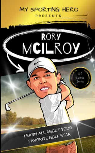 My Sporting Hero: Rory Mcilroy: Learn All About Your Favorite Golf Star