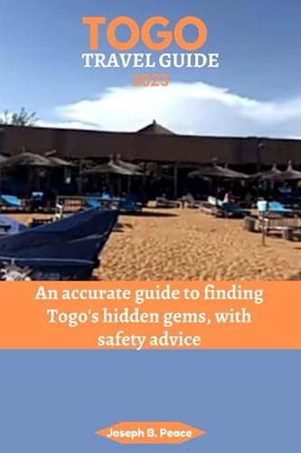 Togo Travel Guide 2023: An Accurate Guide To Finding Togo'S Hidden Gems, With Safety Advice