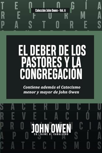 El Deber De Los Pastores Y La Congregación: Contiene Ademas El Catecismo Menor Y Mayor De John Owen