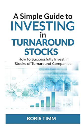 A Simple Guide To Investing In Turnaround Stocks: How To Successfully Invest In Stocks Of Turnaround Companies