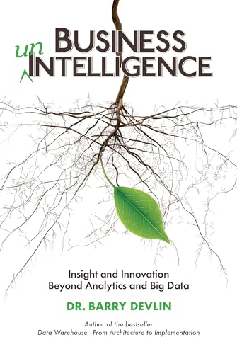 Business Unintelligence: Insight And Innovation Beyond Analytics And Big Data