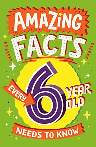 Amazing Facts Every Kid Needs To Know — Amazing Facts Every 6 Year Old Needs To Know: A Hilarious Illustrated Book Of Bitesize Trivia – The Perfect Bo