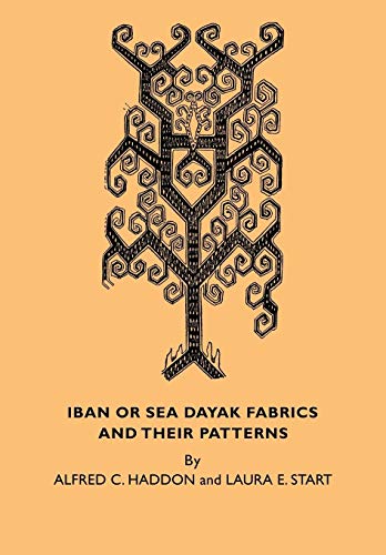 Iban Or Sea Dayak Fabrics And Their Patterns: A Descriptive Catalogue Of The Iban Fabrics In The Museum Of Archaeology And Ethnology Cambridge