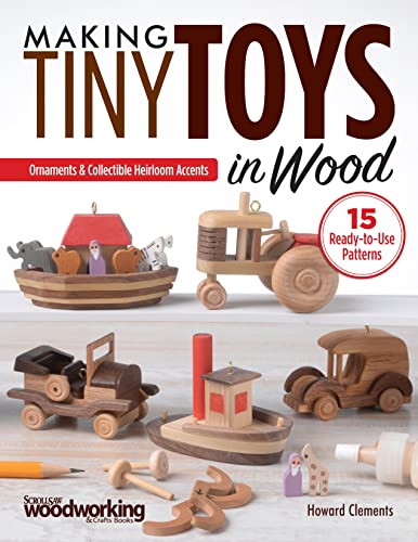 Making Tiny Toys In Wood: Ornaments & Collectible Heirloom Accents
