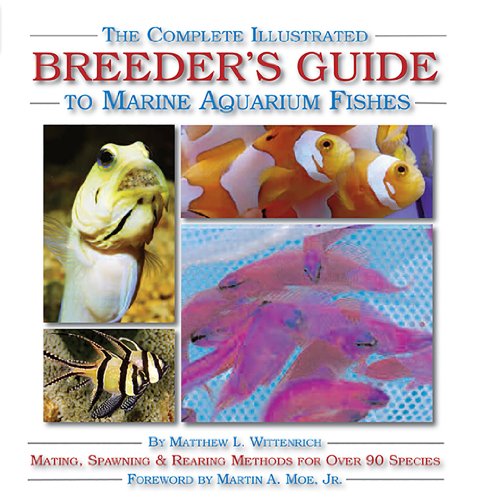 The Complete Illustrated Breeder'S Guide To Marine Aquarium Fishes