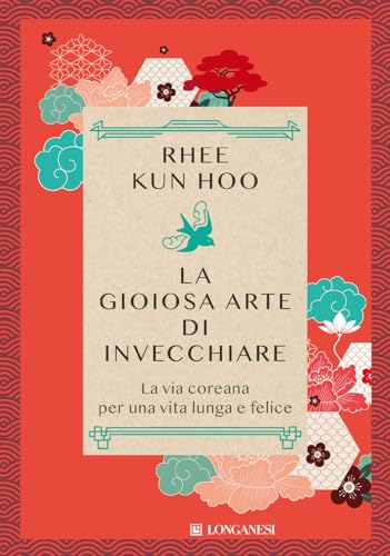 La Gioiosa Arte Di Invecchiare. La Via Coreana Per Una Vita Lunga E Felice