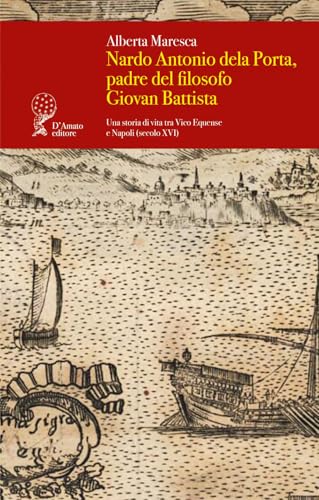 Nardo Antonio Dela Porta, Padre Del Filosofo Giovan Battista. Una Storia Di Vita Tra Vico Equense E Napoli (Secolo Xvi)