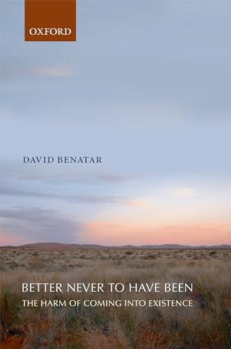 Better Never To Have Been: The Harm Of Coming Into Existence
